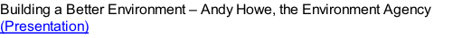 Building a Better Environment – Andy Howe, the Environment Agency (Presentation)